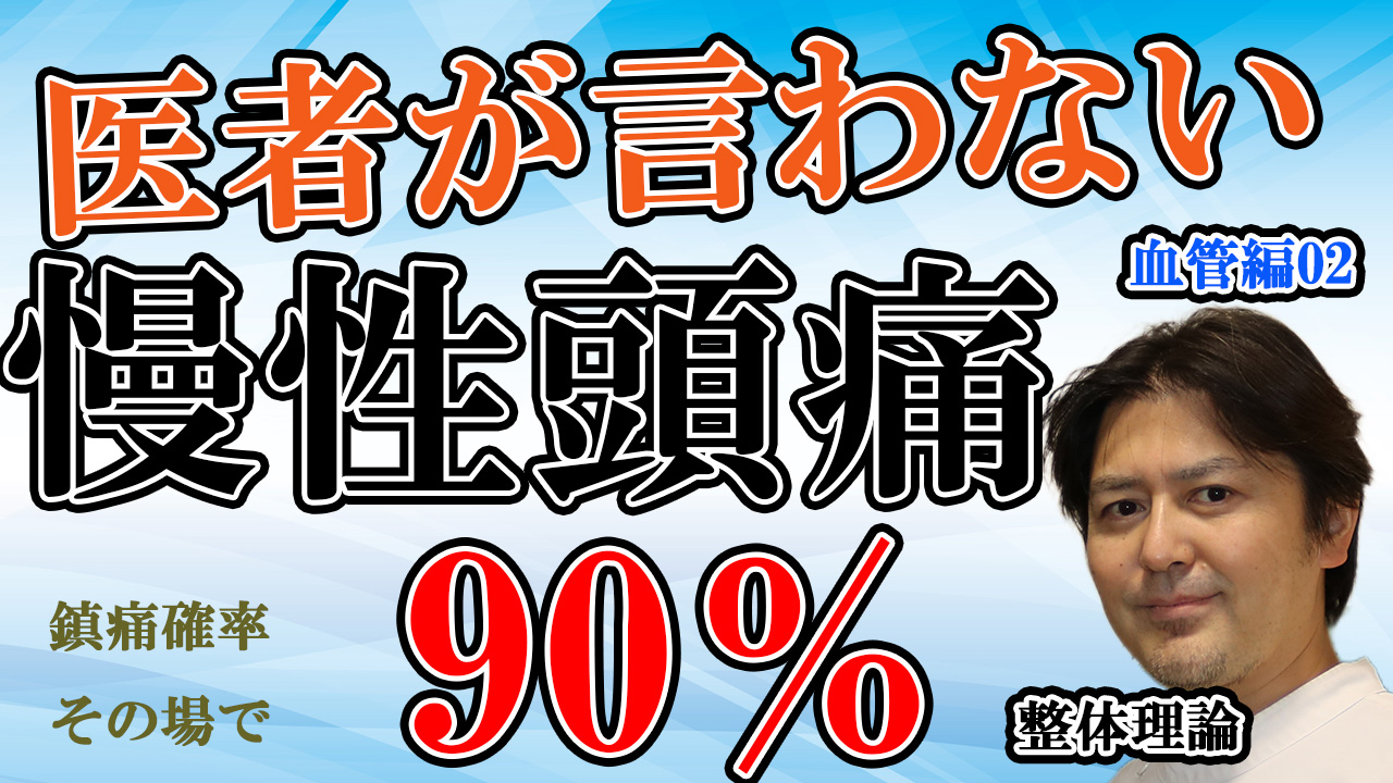 医者が言わない慢性頭痛　鎮痛確率その日その場で90％超え整体理論　血管編02